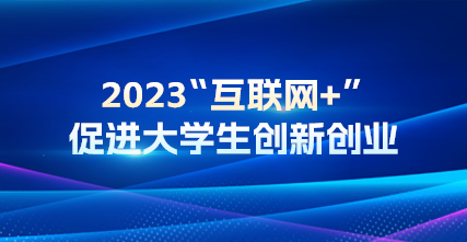 2023“互聯(lián)網(wǎng)+”促進(jìn)大學(xué)生創(chuàng)新創(chuàng)業(yè)